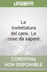 La toelettatura del cane. Le cose da sapere