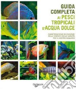 Guida completa ai pesci tropicali d'acqua dolce libro