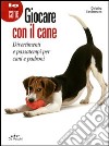 Giocare con il cane. Divertimenti e passatempi per cani e padroni libro