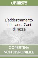 L'addestramento del cane. Cani di razza libro