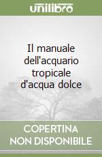 Il manuale dell'acquario tropicale d'acqua dolce