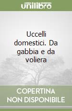 Uccelli domestici. Da gabbia e da voliera libro