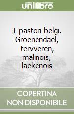 I pastori belgi. Groenendael, tervveren, malinois, laekenois libro