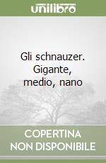 Gli schnauzer. Gigante, medio, nano libro