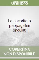 Le cocorite o pappagallini ondulati