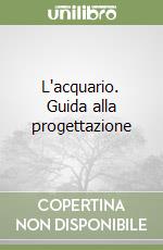 L'acquario. Guida alla progettazione libro