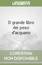 Il grande libro dei pesci d'acquario