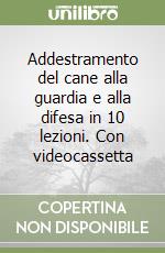 Addestramento del cane alla guardia e alla difesa in 10 lezioni. Con videocassetta libro