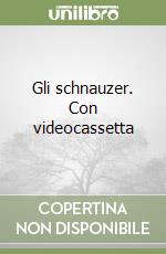 Gli schnauzer. Con videocassetta libro