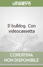 Il bulldog. Con videocassetta libro