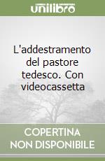 L'addestramento del pastore tedesco. Con videocassetta libro