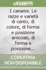 I canarini. Le razze e varietà di canto, di colore, di forma e posizione arricciati, di forma e posizione lisci, gli ibridi... Con videocassetta libro