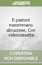 Il pastore maremmano abruzzese. Con videocassetta libro