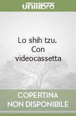 Lo shih tzu. Con videocassetta libro