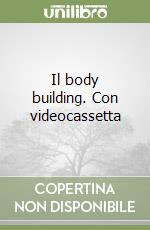 Il body building. Con videocassetta libro