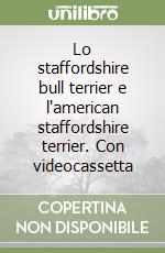 Lo staffordshire bull terrier e l'american staffordshire terrier. Con videocassetta