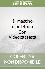 Il mastino napoletano. Con videocassetta libro