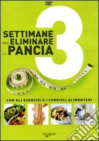 Tre settimane per eliminare la pancia. Con gli esercizi e i consigli alimentari. DVD. Con libro libro