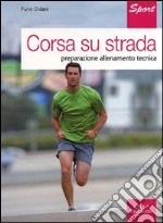 Corsa su strada. Preparazione allenamento tecnica libro