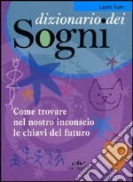 Dizionario dei sogni. Come trovare nel nostro inconscio le chiavi del futuro libro