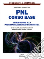 PNL: corso base. Introduzione alla programmazione neurolinguistica. Come sviluppare le proprie capacità e raggiungere i massimi risultati. libro