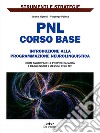 PNL: corso base. Introduzione alla programmazione neurolinguistica. Come sviluppare le proprie capacità e raggiungere i massimi risultati. libro di Moretti Ileana Palma Vincenzo