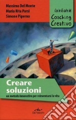 Creare soluzioni. Un metodo innovativo per reinventarsi la vita. Con le 65 carte del Coaching Creativo