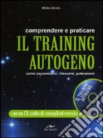 Comprendere e praticare il training autogeno. Come concentrarsi, rilassarsi, potenziarsi. Con CD Audio