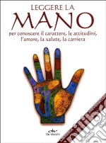 Leggere la mano per conoscere il carattere, le abitudini, l'amore, la salute, la carriera. Con poster