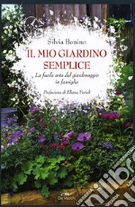 Il mio giardino semplice. La facile arte del giardinaggio in famiglia libro