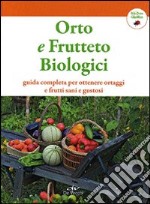 Orto e frutteto biologici. Guida completa per ottenere ortaggi e frutti sani e gustosi libro