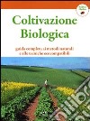 Coltivazione biologica. Guida completa ai metodi naturali e alle tecniche ecocompatibili libro