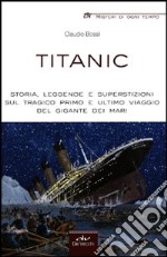 Titanic. Storia, leggende e superstizioni sul tragico primo e ultimo viaggio del gigante dei mari libro