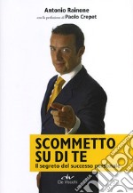 Scommetto su di te. Il segreto del successo personale libro