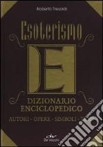 Esoterismo. Dizionario enciclopedico. Autori, opere, simboli, temi libro