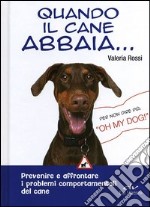 Quando il cane abbaia... Prevenire e affrontare i problemi comportamentali del cane libro