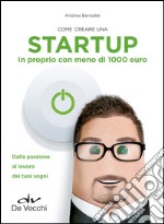 Come creare una startup in proprio con meno di 1000 euro. Dalla passione al lavoro dei tuoi sogni libro