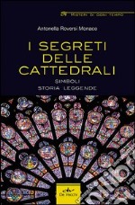 I segreti delle cattedrali. Simboli, storia, leggende