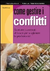 Come gestire i conflitti. Risolvere i contrasti al lavoro per migliorare la produttività libro