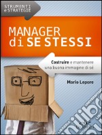 Manager di se stessi. Costruire e mantenere una buona immagine di sé libro