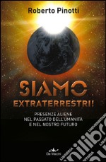 Siamo extraterrestri! Presenze aliene nel passato dell'umanità e nel nostro futuro libro