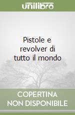 Pistole e revolver di tutto il mondo libro