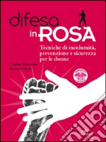 Difesa in rosa. Tecniche di incolumità, prevenzione e sicurezza per le donne libro