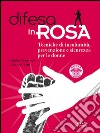 Difesa in rosa. Tecniche di incolumità, prevenzione e sicurezza per le donne libro