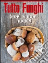 Tutto funghi. Cercarli, riconoscerli, raccoglierli libro