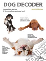 Dog decoder. Come interpretare il linguaggio segreto dei cani libro