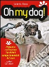 Oh my dog! Prevenire e affrontare i problemi comportamentali del cane libro