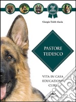 Pastore tedesco. Vita in casa, educazione, cure libro