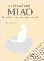 Arrivederci miao. Perché il nostro amato gatto non ci lascerà mai libro