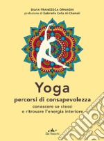 Yoga percorsi di consapevolezza. Conoscere se stessi e ritrovare l'energia interiore